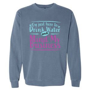 Im Just Here To Drink Water And Mind My Business Soca Party Garment-Dyed Sweatshirt