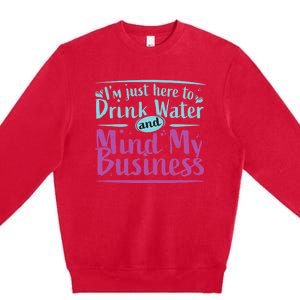 Im Just Here To Drink Water And Mind My Business Soca Party Premium Crewneck Sweatshirt