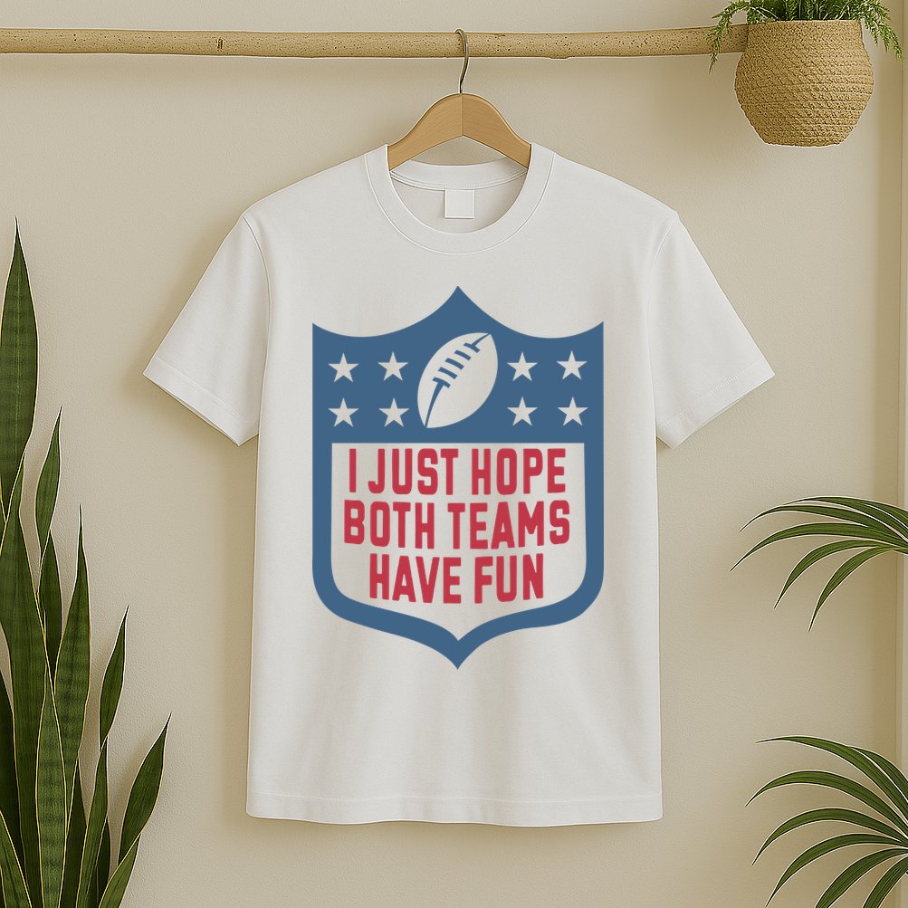 I Just Hope Both Teams Have Fun T-Shirt