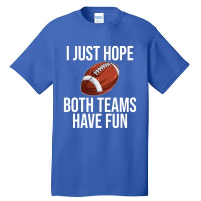 I Just Hope Both Teams Have Fun Funny Football Game Day Gift Tall T-Shirt