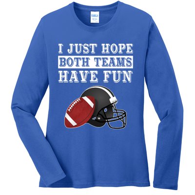 I Just Hope Both Teams Have Fun Funny Football Sarcastic Gift Ladies Long Sleeve Shirt