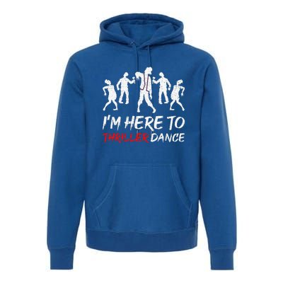 Im Just Here To Thriller Dance Halloween For Premium Hoodie