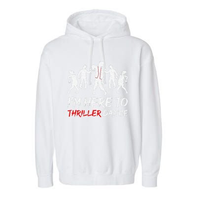 Im Just Here To Thriller Dance Halloween For Garment-Dyed Fleece Hoodie