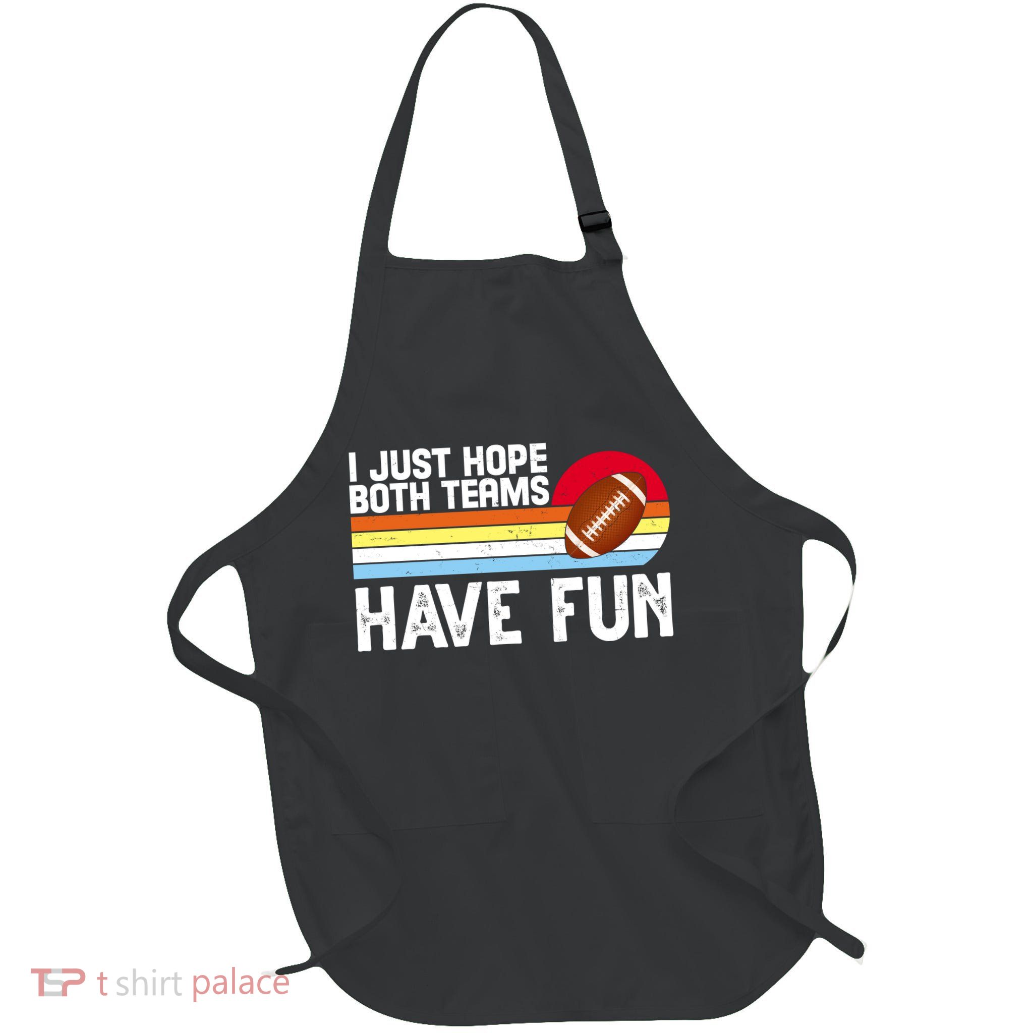 I Just Hope Both Teams Have Fun Retro Football Funny Apron