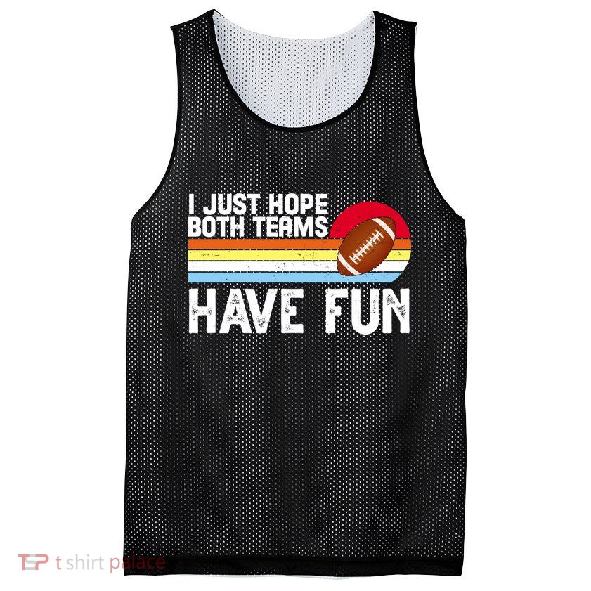I Just Hope Both Teams Have Fun Retro Football Funny Mesh Reversible Basketball Jersey Tank