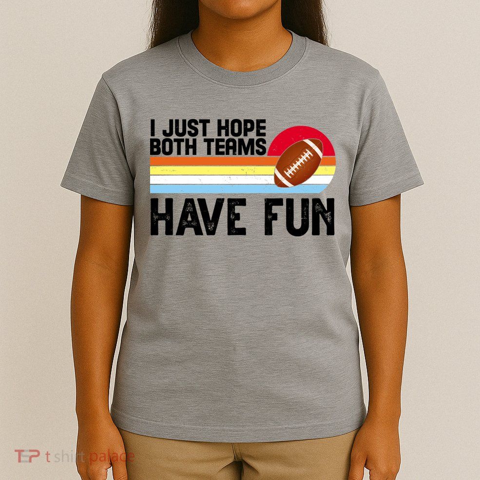 I Just Hope Both Teams Have Fun Retro Football Funny T-Shirt