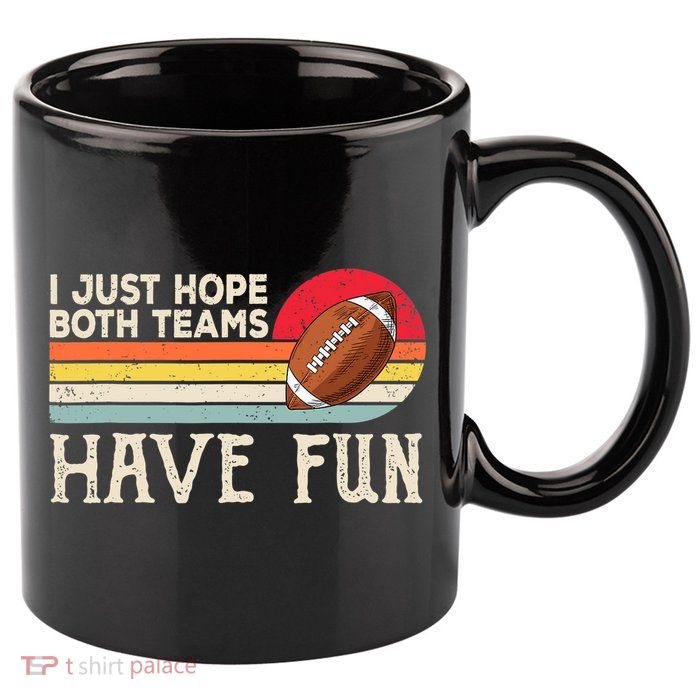 I Just Hope Both Teams Have Fun Wo Or Funny Football 11oz C Handle Ceramic Mug