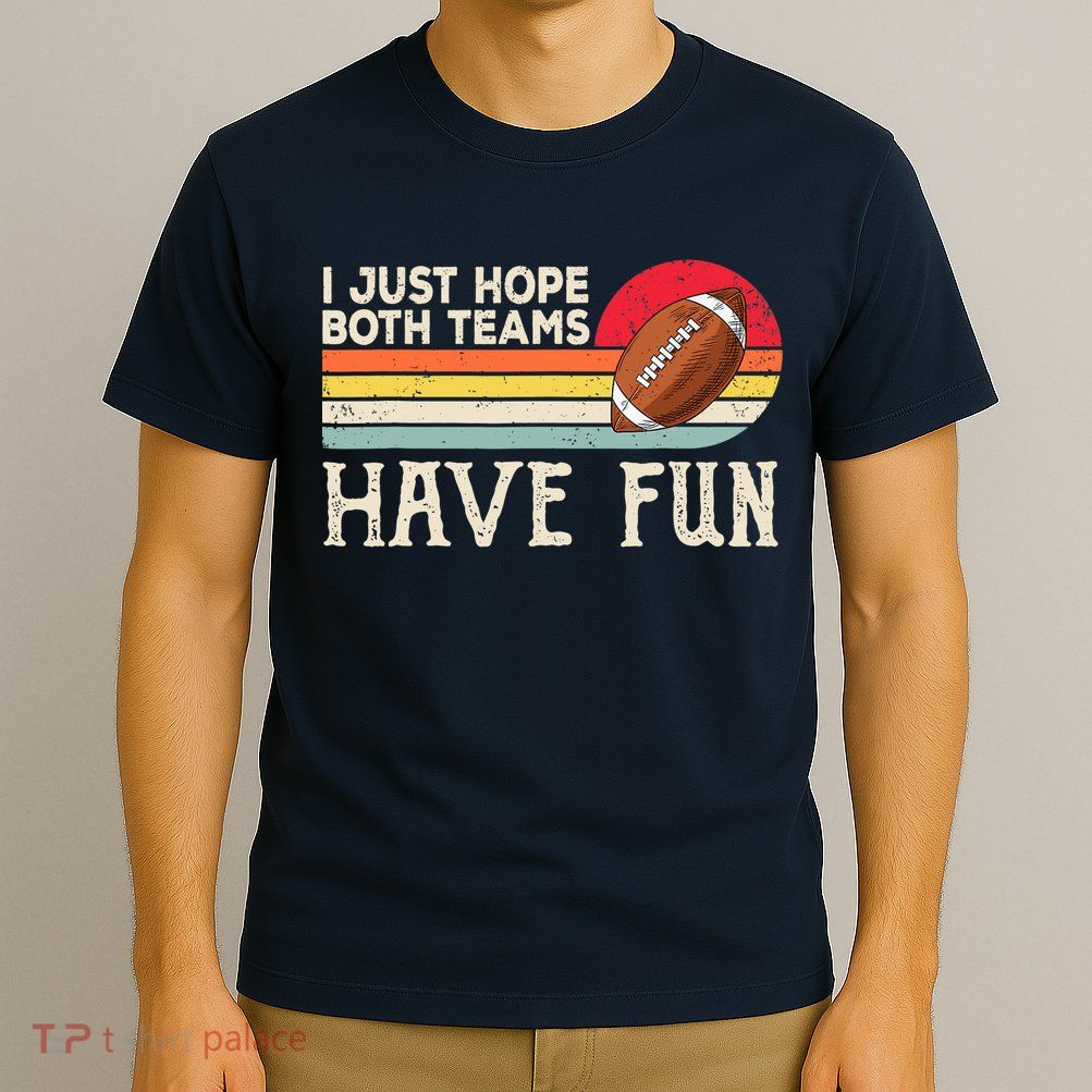 I Just Hope Both Teams Have Fun Wo Or Funny Football T-Shirt