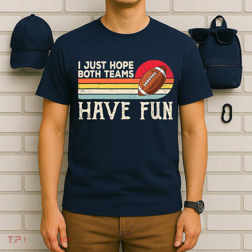 I Just Hope Both Teams Have Fun Wo Or Funny Football T-Shirt