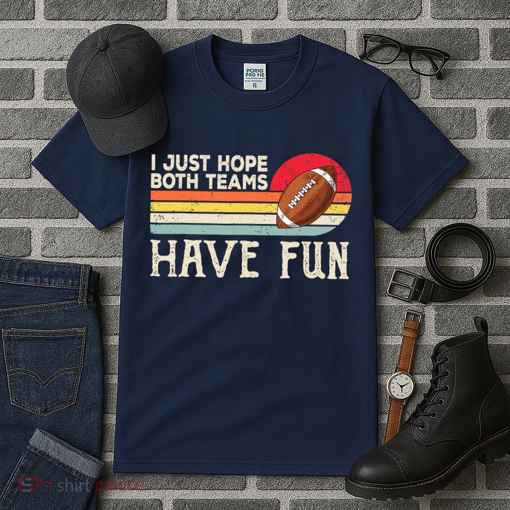 I Just Hope Both Teams Have Fun Wo Or Funny Football Tall T-Shirt
