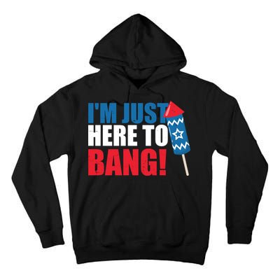 Im Just Here To Bang Firework 4th Of July Tall Hoodie