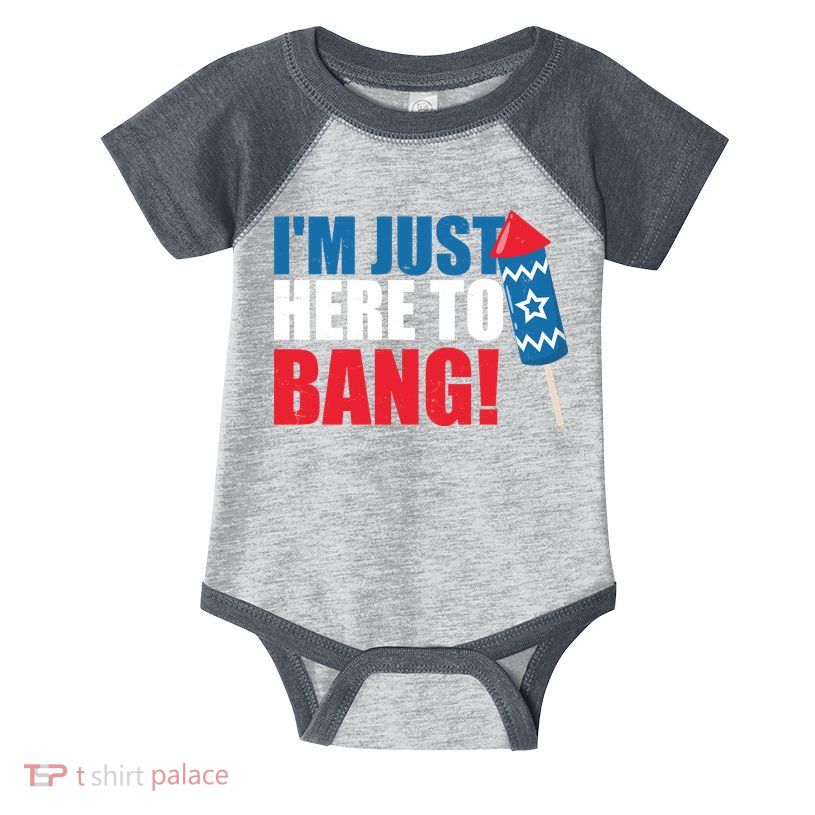 Im Just Here To Bang Firework 4th Of July Infant Baby Jersey Bodysuit
