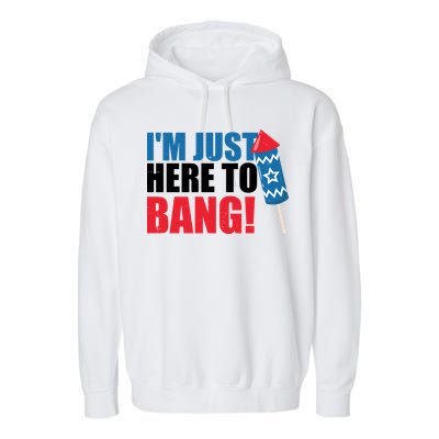 Im Just Here To Bang Firework 4th Of July Garment-Dyed Fleece Hoodie
