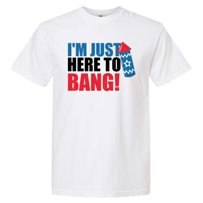 Im Just Here To Bang Firework 4th Of July Garment-Dyed Heavyweight T-Shirt