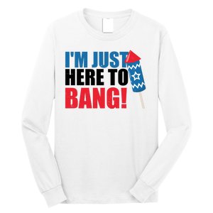 Im Just Here To Bang Firework 4th Of July Long Sleeve Shirt