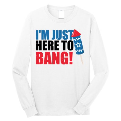 Im Just Here To Bang Firework 4th Of July Long Sleeve Shirt