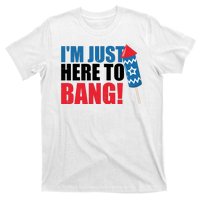 Im Just Here To Bang Firework 4th Of July T-Shirt