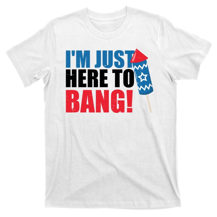 Im Just Here To Bang Firework 4th Of July T-Shirt