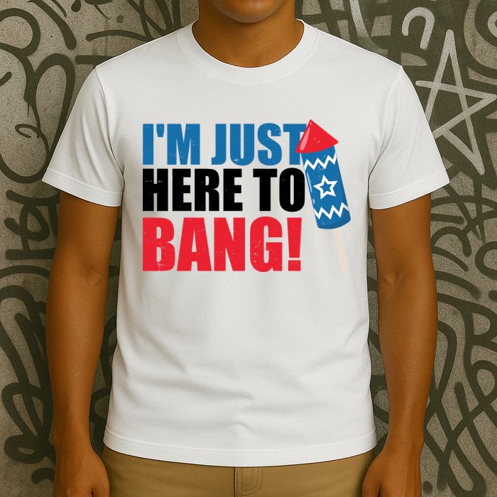 Im Just Here To Bang Firework 4th Of July T-Shirt