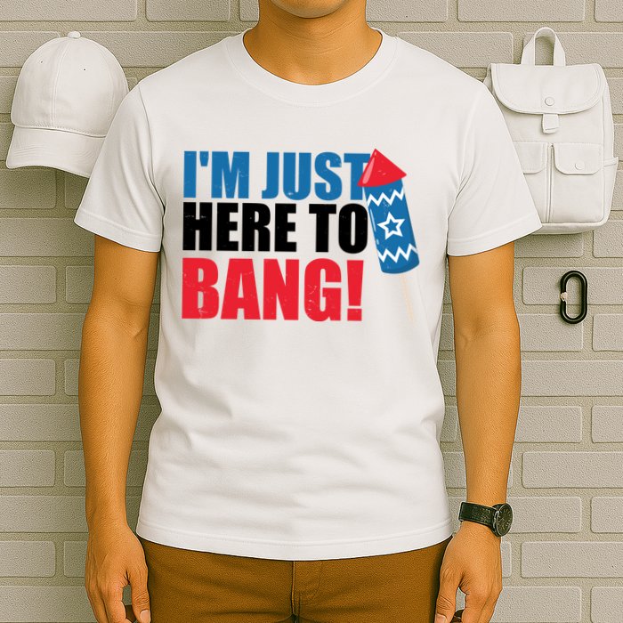 Im Just Here To Bang Firework 4th Of July T-Shirt