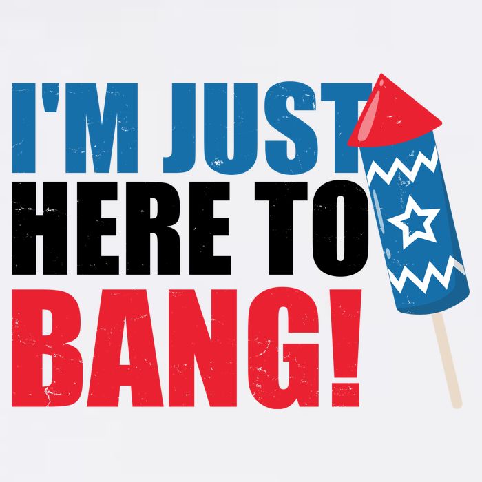 Im Just Here To Bang Firework 4th Of July T-Shirt