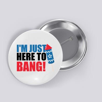 Im Just Here To Bang Firework 4th Of July Button