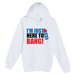 Im Just Here To Bang Firework 4th Of July Premium Pullover Hoodie