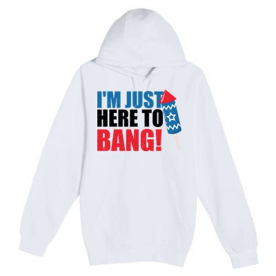Im Just Here To Bang Firework 4th Of July Premium Pullover Hoodie