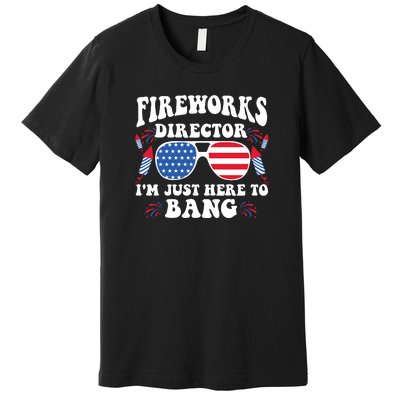 Im Just Here To Bang Fireworks Director 4th Of July Premium T-Shirt