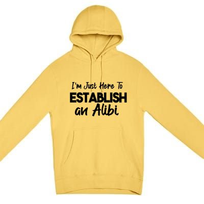 I’m Just Here To Establish An Alibi Premium Pullover Hoodie