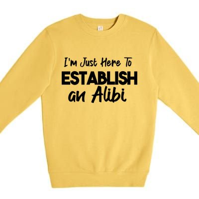 I’m Just Here To Establish An Alibi Premium Crewneck Sweatshirt