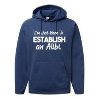 I’m Just Here To Establish An Alibi Performance Fleece Hoodie