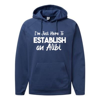 I’m Just Here To Establish An Alibi Performance Fleece Hoodie