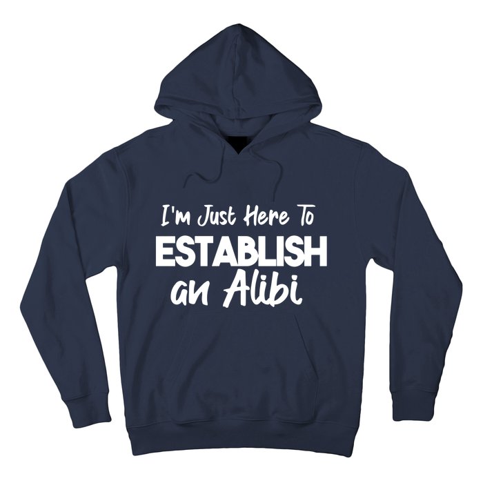 I’m Just Here To Establish An Alibi Hoodie