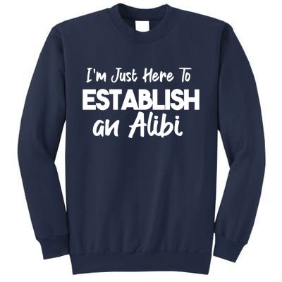 I’m Just Here To Establish An Alibi Sweatshirt