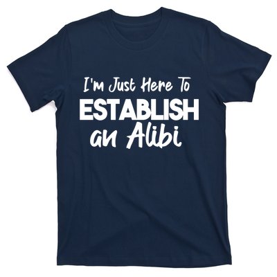 I’m Just Here To Establish An Alibi T-Shirt