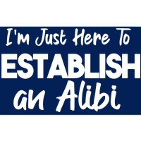 I’m Just Here To Establish An Alibi Bumper Sticker