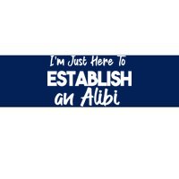 I’m Just Here To Establish An Alibi Bumper Sticker