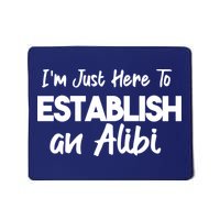 I’m Just Here To Establish An Alibi Mousepad