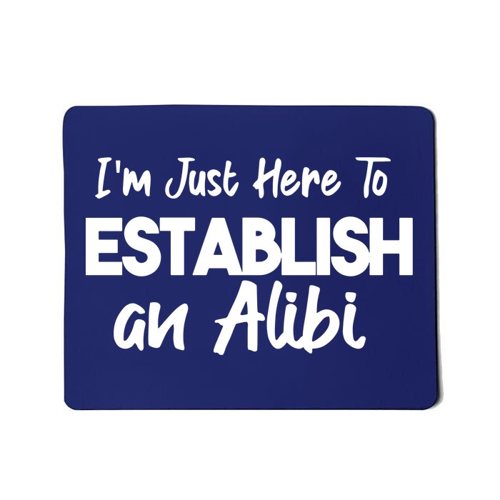 I’m Just Here To Establish An Alibi Mousepad