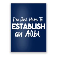 I’m Just Here To Establish An Alibi Poster