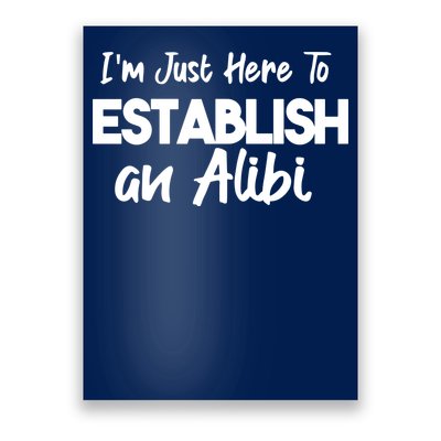 I’m Just Here To Establish An Alibi Poster