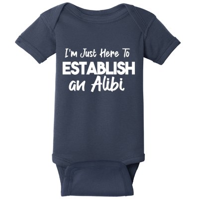 I’m Just Here To Establish An Alibi Baby Bodysuit