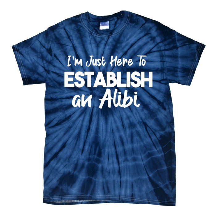 I’m Just Here To Establish An Alibi Tie-Dye T-Shirt