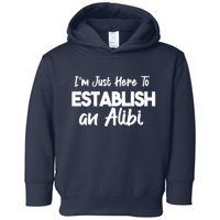 I’m Just Here To Establish An Alibi Toddler Hoodie