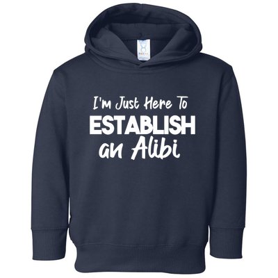 I’m Just Here To Establish An Alibi Toddler Hoodie