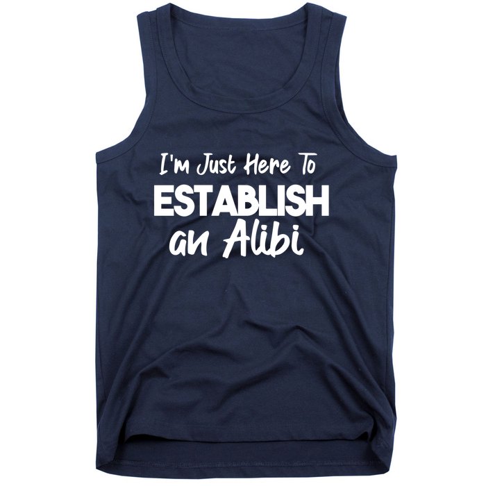 I’m Just Here To Establish An Alibi Tank Top