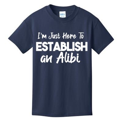 I’m Just Here To Establish An Alibi Kids T-Shirt