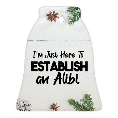 I’m Just Here To Establish An Alibi Ceramic Bell Ornament