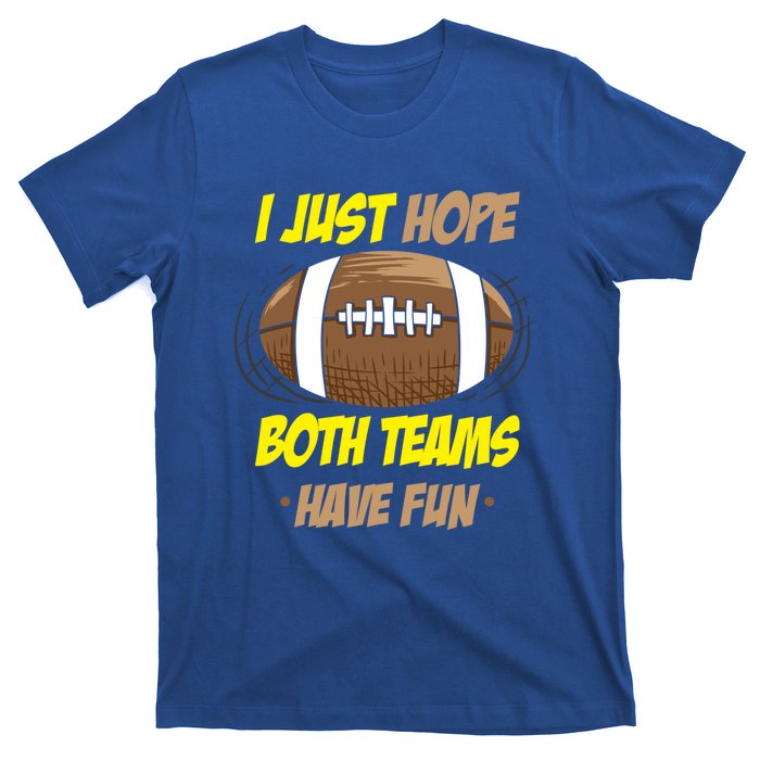 I Just Hope Both Teams Have Fun Funny Football Great Gift T-Shirt